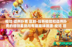 梭哈 德州扑克 区别-探析梭哈和德州扑克的细微差别与有趣趣味溯源-梭哈 德州扑克 区别