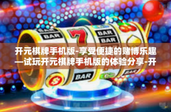 开元棋牌手机版-享受便捷的赌博乐趣—试玩开元棋牌手机版的体验分享-开元棋牌手机版