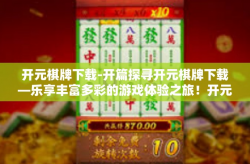 开元棋牌下载-开篇探寻开元棋牌下载—乐享丰富多彩的游戏体验之旅！开元棋牌下载