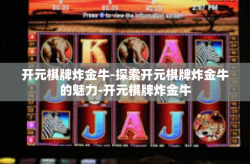 开元棋牌炸金牛-探索开元棋牌炸金牛的魅力-开元棋牌炸金牛