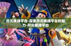 开元棋牌平台-探索开元棋牌平台的魅力-开元棋牌平台