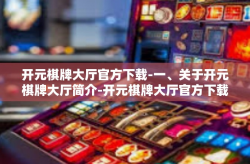 开元棋牌大厅官方下载-一、关于开元棋牌大厅简介-开元棋牌大厅官方下载