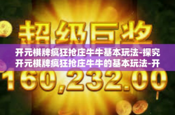 开元棋牌疯狂抢庄牛牛基本玩法-探究开元棋牌疯狂抢庄牛牛的基本玩法-开元棋牌疯狂抢庄牛牛基本玩法