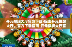开元棋牌大厅官方下载-探索开元棋牌大厅，官方下载指南-开元棋牌大厅官方下载