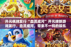 开元棋牌发行“血流成河”开元牌新游戏发行，血流成河，带来不一样的娱乐体验-开元棋牌发行“血流成河”