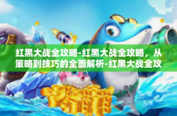 红黑大战全攻略-红黑大战全攻略，从策略到技巧的全面解析-红黑大战全攻略