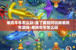 单挑牛牛怎么玩-是了解如何玩转单挑牛游戏-单挑牛牛怎么玩