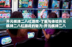 开元棋牌二八杠游戏-了解与体验开元棋牌二八杠游戏的魅力-开元棋牌二八杠游戏
