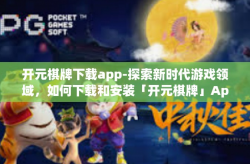 开元棋牌下载app-探索新时代游戏领域，如何下载和安装「开元棋牌」App？开元棋牌下载app