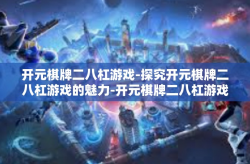 开元棋牌二八杠游戏-探究开元棋牌二八杠游戏的魅力-开元棋牌二八杠游戏