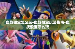 血战骰宝怎么玩-血战骰宝玩法指南-血战骰宝怎么玩