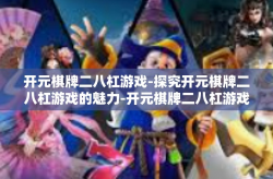 开元棋牌二八杠游戏-探究开元棋牌二八杠游戏的魅力-开元棋牌二八杠游戏