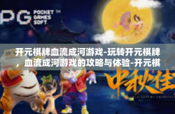 开元棋牌血流成河游戏-玩转开元棋牌，血流成河游戏的攻略与体验-开元棋牌血流成河游戏