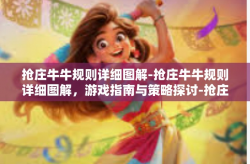 抢庄牛牛规则详细图解-抢庄牛牛规则详细图解，游戏指南与策略探讨-抢庄牛牛规则详细图解