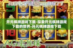 开元棋牌游戏下载-探索开元棋牌游戏下载的世界-开元棋牌游戏下载