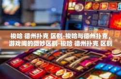 梭哈 德州扑克 区别-梭哈与德州扑克，游戏间的微妙区别-梭哈 德州扑克 区别