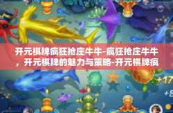 开元棋牌疯狂抢庄牛牛-疯狂抢庄牛牛，开元棋牌的魅力与策略-开元棋牌疯狂抢庄牛牛