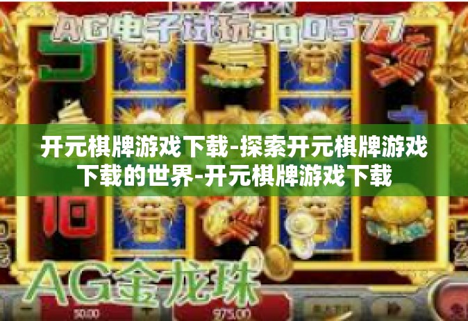 开元棋牌游戏下载-探索开元棋牌游戏下载的世界-开元棋牌游戏下载