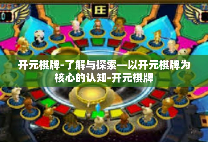 开元棋牌-了解与探索—以开元棋牌为核心的认知-开元棋牌