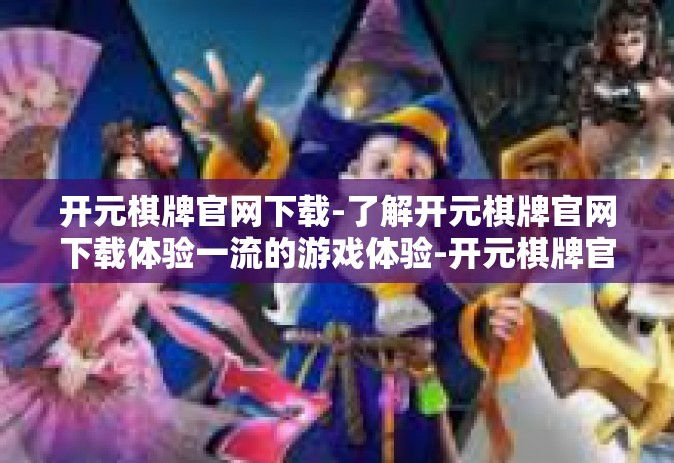 开元棋牌官网下载-了解开元棋牌官网下载体验一流的游戏体验-开元棋牌官网下载