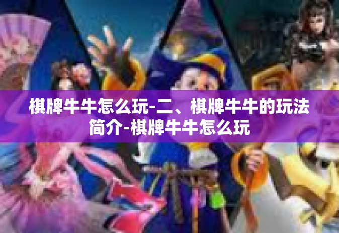棋牌牛牛怎么玩-二、棋牌牛牛的玩法简介-棋牌牛牛怎么玩
