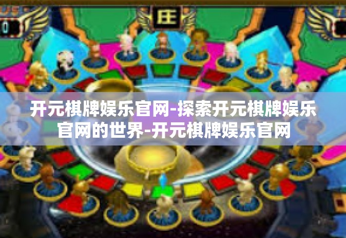 开元棋牌娱乐官网-探索开元棋牌娱乐官网的世界-开元棋牌娱乐官网