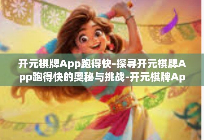 开元棋牌App跑得快-探寻开元棋牌App跑得快的奥秘与挑战-开元棋牌App跑得快