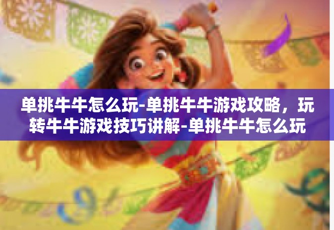 单挑牛牛怎么玩-单挑牛牛游戏攻略，玩转牛牛游戏技巧讲解-单挑牛牛怎么玩