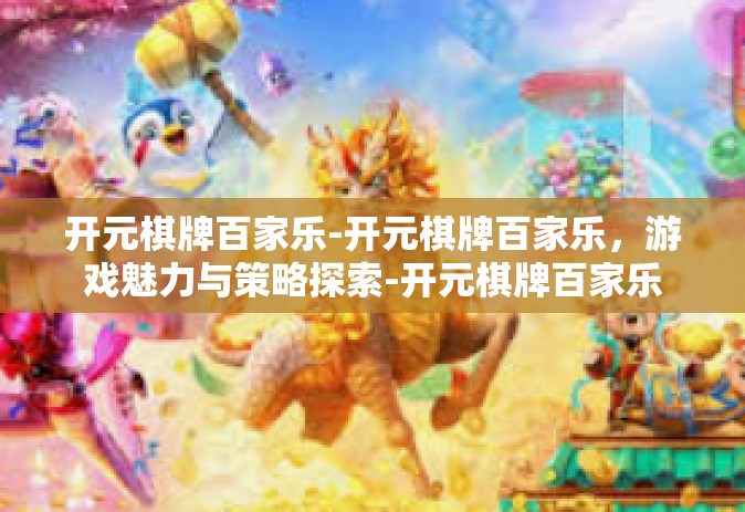 开元棋牌百家乐-开元棋牌百家乐，游戏魅力与策略探索-开元棋牌百家乐