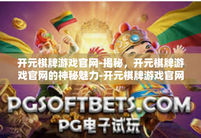 开元棋牌游戏官网-揭秘，开元棋牌游戏官网的神秘魅力-开元棋牌游戏官网
