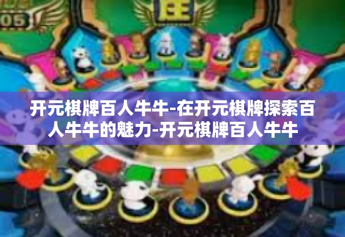 开元棋牌百人牛牛-在开元棋牌探索百人牛牛的魅力-开元棋牌百人牛牛