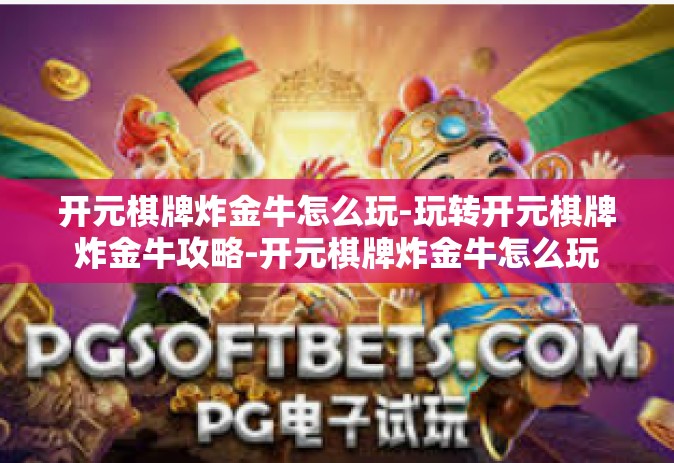 开元棋牌炸金牛怎么玩-玩转开元棋牌炸金牛攻略-开元棋牌炸金牛怎么玩