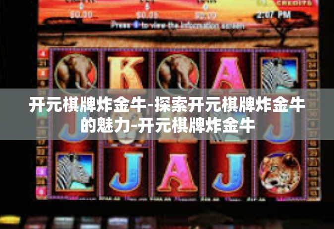 开元棋牌炸金牛-探索开元棋牌炸金牛的魅力-开元棋牌炸金牛