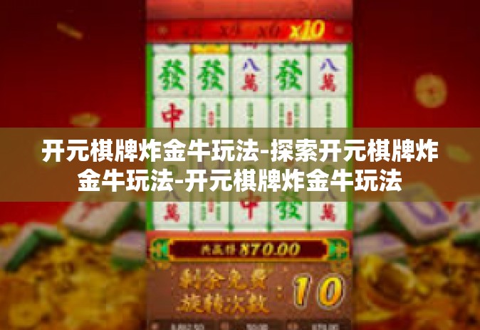 开元棋牌炸金牛玩法-探索开元棋牌炸金牛玩法-开元棋牌炸金牛玩法