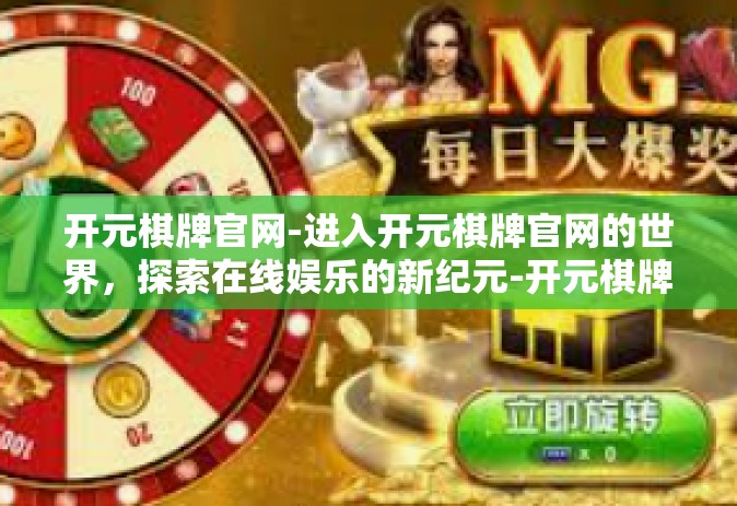开元棋牌官网-进入开元棋牌官网的世界，探索在线娱乐的新纪元-开元棋牌官网