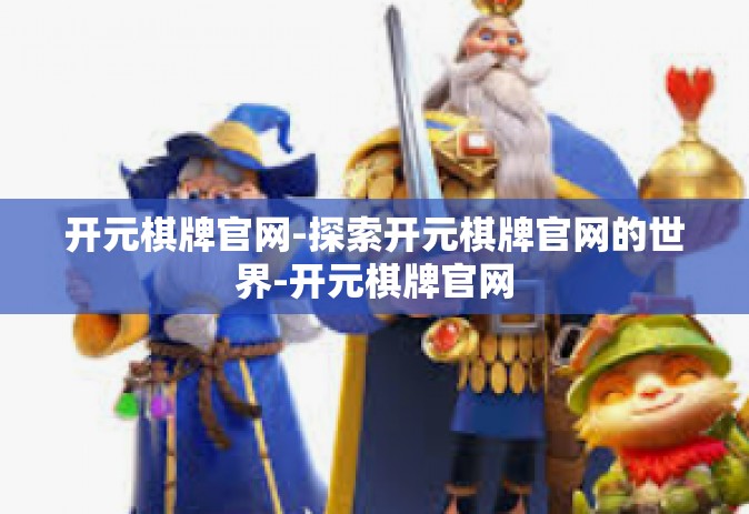 开元棋牌官网-探索开元棋牌官网的世界-开元棋牌官网