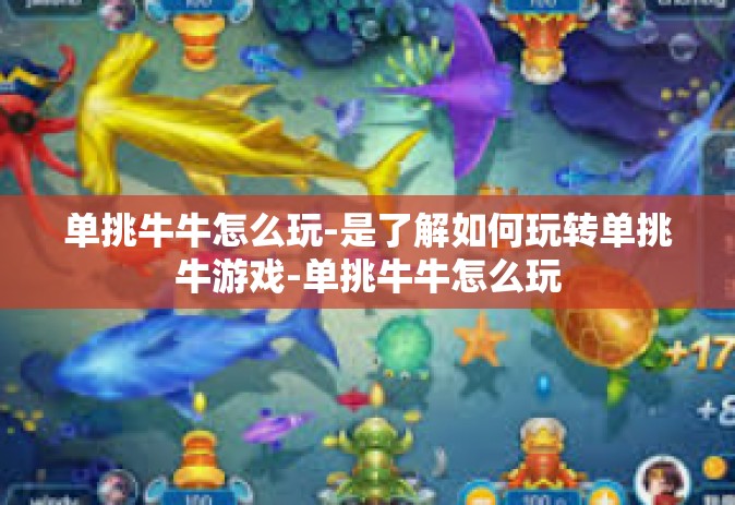 单挑牛牛怎么玩-是了解如何玩转单挑牛游戏-单挑牛牛怎么玩