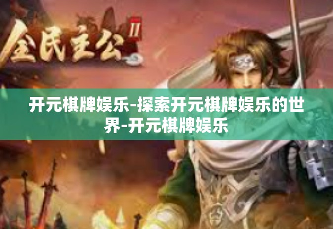 开元棋牌娱乐-探索开元棋牌娱乐的世界-开元棋牌娱乐 开元棋牌娱乐-探索开元棋牌娱乐的世界-开元棋牌娱乐