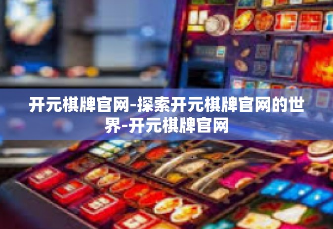 开元棋牌官网-探索开元棋牌官网的世界-开元棋牌官网 开元棋牌官网-探索开元棋牌官网的世界-开元棋牌官网